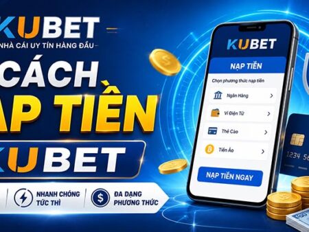 Hướng Dẫn Nạp Rút Tiền Kubet: Nhanh Chóng, An Toàn